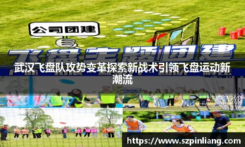 武汉飞盘队攻势变革探索新战术引领飞盘运动新潮流