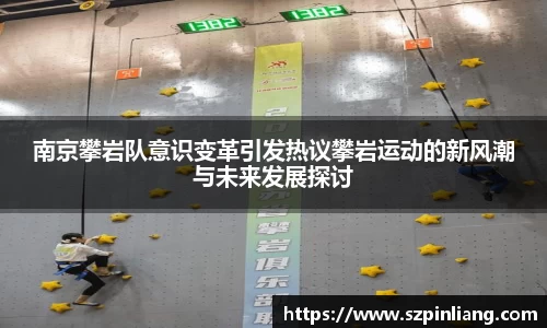 南京攀岩队意识变革引发热议攀岩运动的新风潮与未来发展探讨