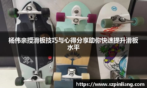 杨伟亲授滑板技巧与心得分享助你快速提升滑板水平
