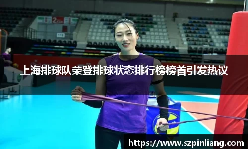 上海排球队荣登排球状态排行榜榜首引发热议