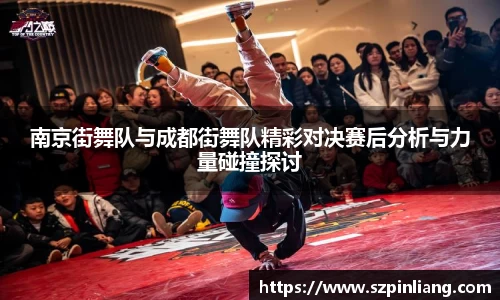 南京街舞队与成都街舞队精彩对决赛后分析与力量碰撞探讨