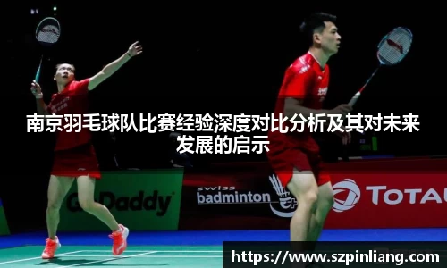 南京羽毛球队比赛经验深度对比分析及其对未来发展的启示