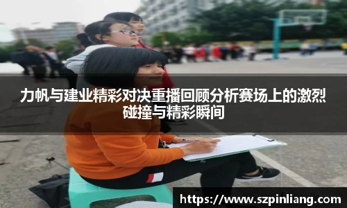 力帆与建业精彩对决重播回顾分析赛场上的激烈碰撞与精彩瞬间