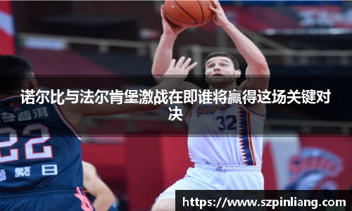 诺尔比与法尔肯堡激战在即谁将赢得这场关键对决